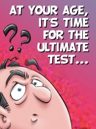 AT YOUR AGE IT'S TIME FOR THE ULTIMATE TEST